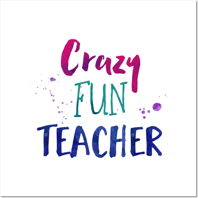 Crazy Fun Teacher - Elementary School Teacher Wall Art by girlgetstarted